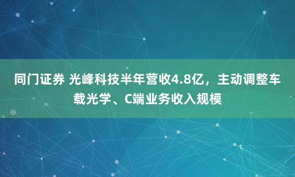 同门证券 光峰科技半年营收4.8亿，主动调整车载光学、C端业务收入规模